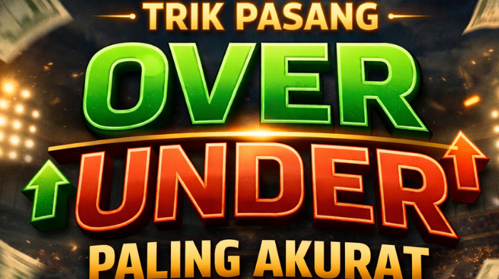 Trik Pasang Over Under Paling Akurat yang Jarang Diketahui Pemain Lama